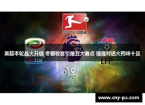 英超本轮战火升级 冬窗收官引爆五大看点 强强对话火药味十足