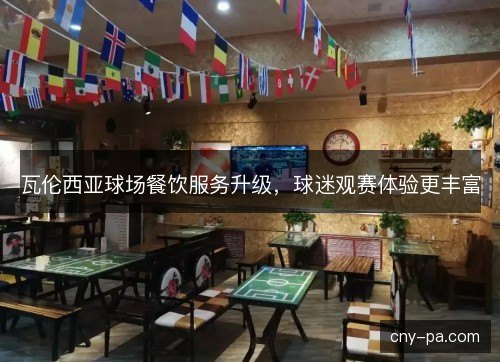 瓦伦西亚球场餐饮服务升级，球迷观赛体验更丰富